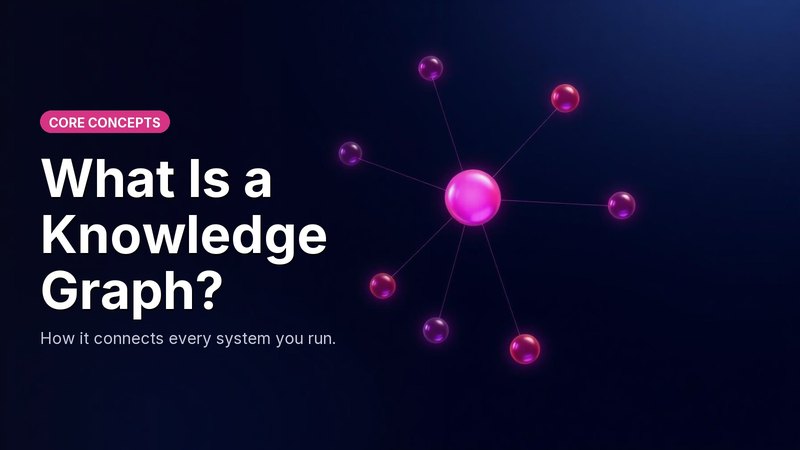 What Is a Knowledge Graph? How It Connects Every System You Run